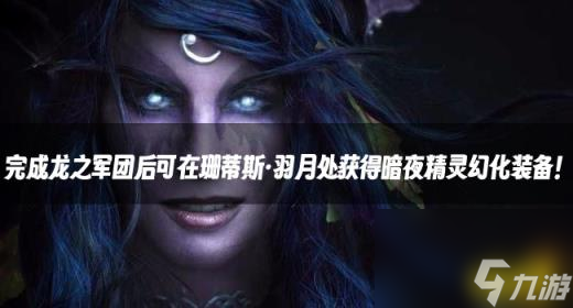 魔兽资讯：完成龙之军团后可在珊蒂斯·羽月处获得暗夜精灵幻化装备！