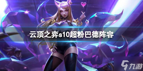 《云顶之弈》s10超粉巴德阵容攻略 偷偷告诉你s10超粉巴德阵容怎么玩