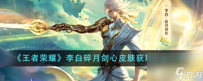 王者荣耀李白碎月剑心皮肤怎么获得-李白碎月剑心皮肤获取方法介绍