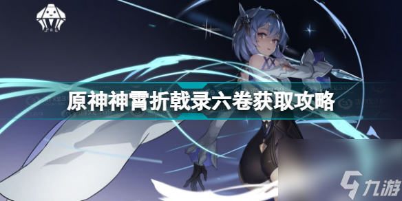 原神神霄折戟录六卷怎么获得(原神神霄折戟录六卷获取攻略)「已分享」