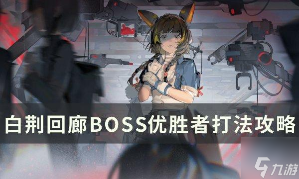 <a id='link_pop' class='keyword-tag' href='https://www.9game.cn/bjhl/'>白荆回廊</a>BOSS优胜者怎么打 BOSS优胜者打法攻略