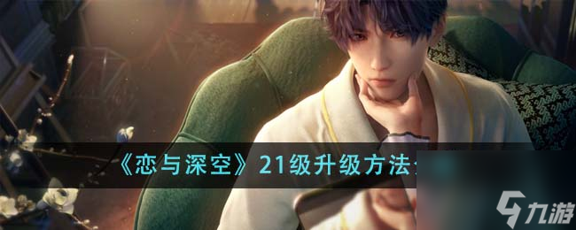 恋与深空21级怎么升-21级升级方法介绍