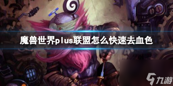 《<a id='link_pop' class='keyword-tag' href='https://www.9game.cn/moshoushijie2/'>魔兽世界</a>》plus联盟快速去血色方法