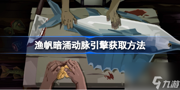 渔帆暗涌动脉引擎怎么获取 渔帆暗涌动脉引擎获取方法一览