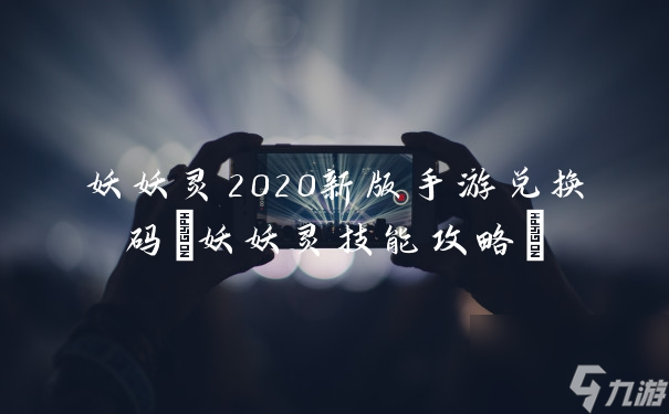 <a id='link_pop' class='keyword-tag' href='https://www.9game.cn/yaoyaoling/'>妖妖灵</a>2020新版手游兑换码(妖妖灵技能攻略)