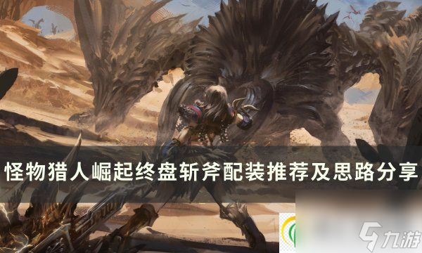 <a id='link_pop' class='keyword-tag' href='https://www.9game.cn/gwlrjq/'>怪物猎人崛起</a>终盘斩斧怎么配装 终盘斩斧配装推荐及思路分享