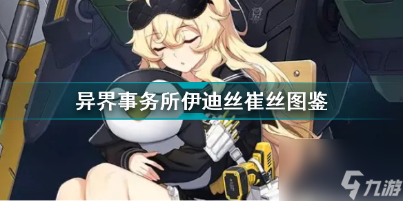 异界事务所伊丽莎白怎么样(异界事务所伊迪丝崔丝图鉴)「2023推荐」