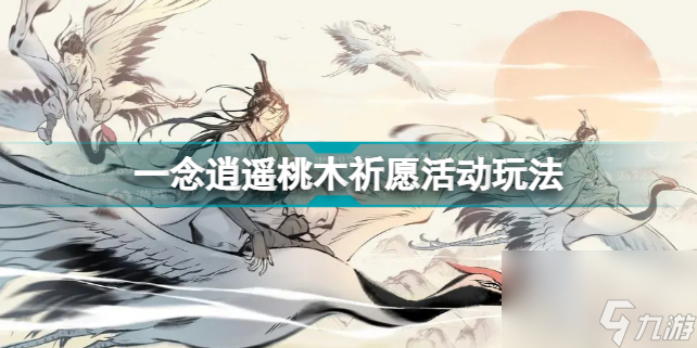 一念逍遥桃木祈愿活动怎么玩(一念逍遥桃木祈愿活动怎么玩)「必看」