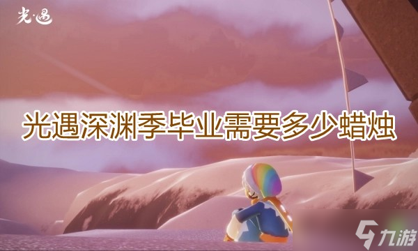 《光遇》深渊季毕业需要多少蜡烛
