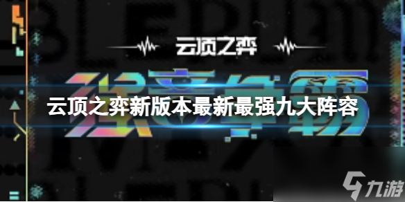 《云顶之弈》新版本最新最强九大阵容一览