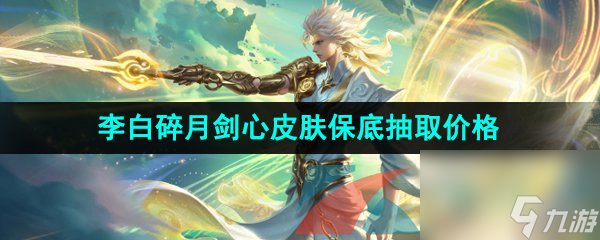 王者荣耀李白碎月剑心新皮肤保底抽取价格