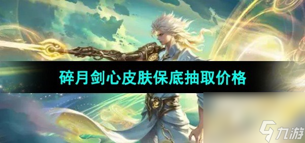 《王者荣耀》李白碎月剑心皮肤保底抽取价格