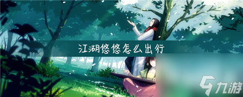 江湖悠悠新手教程 新手入门快速成为大神攻略
