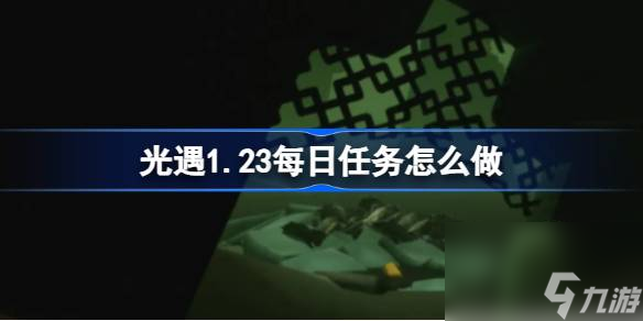 光遇1.23每日任务怎么做