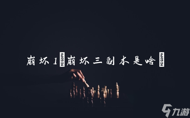 崩坏1(崩坏三副本是啥)