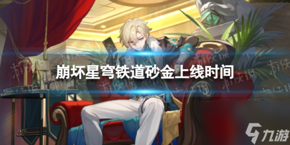 《崩坏星穹铁道》砂金什么出 砂金上线时间