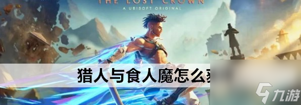 波斯王子失落的王冠猎人与食人魔获得的方法和技巧