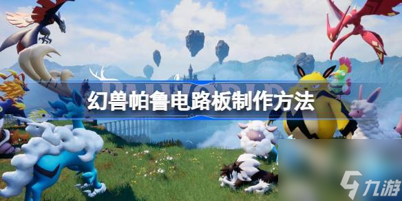 <a id='link_pop' class='keyword-tag' href='https://www.9game.cn/hspl/'>幻兽帕鲁</a>电路板怎么制作,幻兽帕鲁电路板制作方法