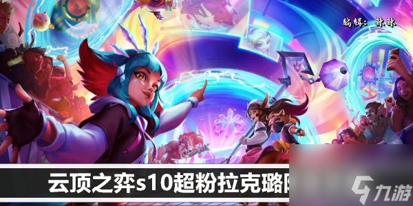 云顶之弈s10超粉拉克璐阵容攻略