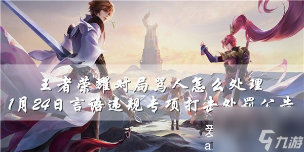 王者荣耀对局骂人怎么处理-1月24日言语违规专项打击处罚公告