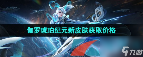 王者荣耀伽罗琥珀纪元新皮肤获取价格介绍