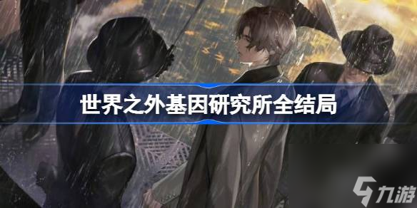 世界之外基因研究所全结局,世界之外基因研究所结局怎么达成