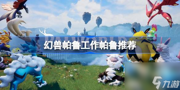 幻兽帕鲁工作帕鲁推荐 幻兽帕鲁工作帕鲁选什么