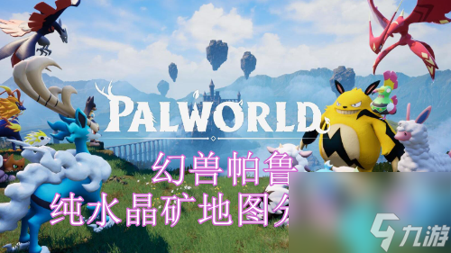 幻兽帕鲁纯水晶矿在哪-幻兽帕鲁纯水晶矿地图分布介绍