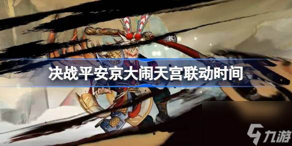 <a id='link_pop' class='keyword-tag' href='https://www.9game.cn/jzpaj/'>决战平安京</a>大闹天宫联动什么时候开始,决战平安京大闹天宫联动时间