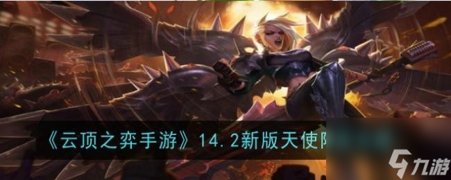 <a id='link_pop' class='keyword-tag' href='https://www.9game.cn/yundingzhiyi/'>云顶之弈手游</a>14.2新版天使阵容攻略