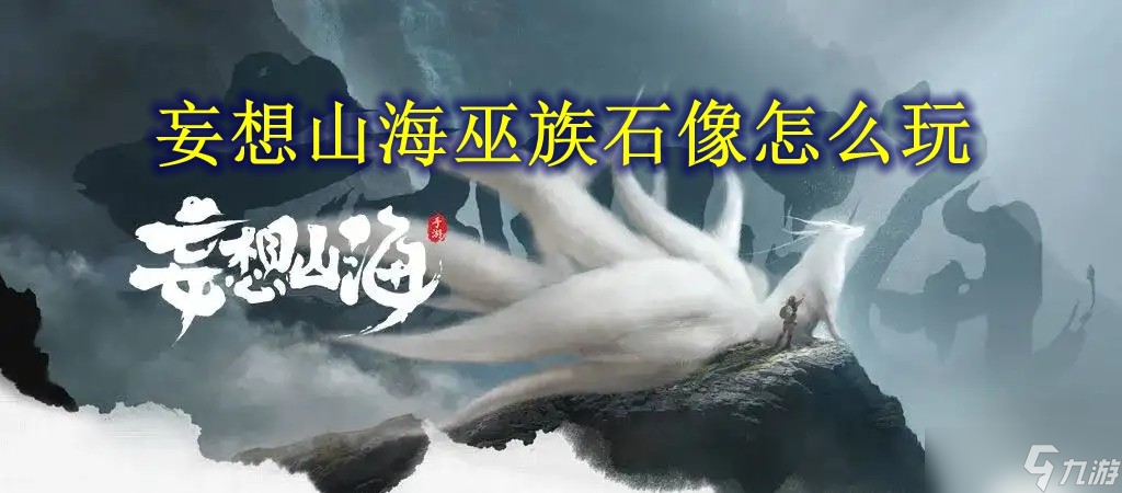 妄想山海巫族石像怎么玩