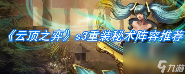 《云顶之弈》s3重装秘术阵容推荐