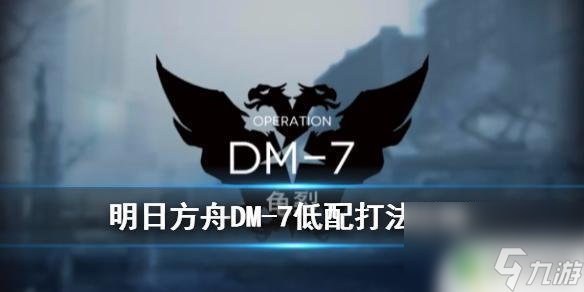 明日方舟dm7攻略 《明日方舟》生于黑夜DM-7低配站位攻略