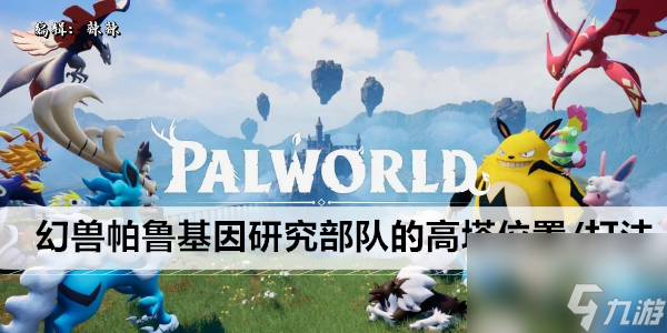 <a id='link_pop' class='keyword-tag' href='https://www.9game.cn/hspl/'>幻兽帕鲁</a>基因研究部队的高塔位置/打法攻略