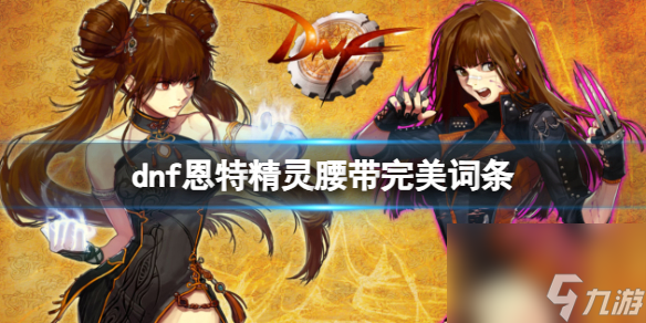 《dnf》恩特精灵腰带完美词条介绍