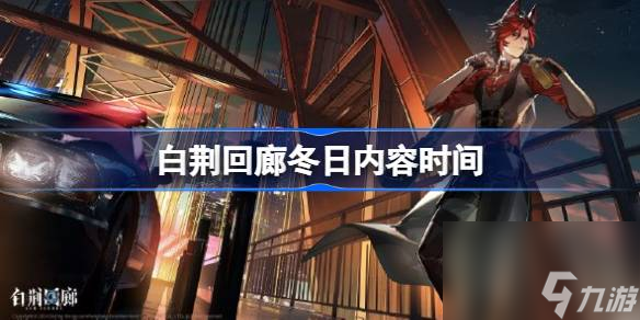 <a id='link_pop' class='keyword-tag' href='https://www.9game.cn/bjhl/'>白荆回廊</a>冬日内容什么时候开始,白荆回廊冬日内容时间