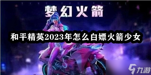 和平精英2023年怎麼白嫖火箭少女