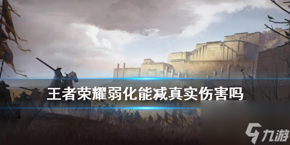 王者荣耀弱化能减真实伤害吗-弱化的作用解析