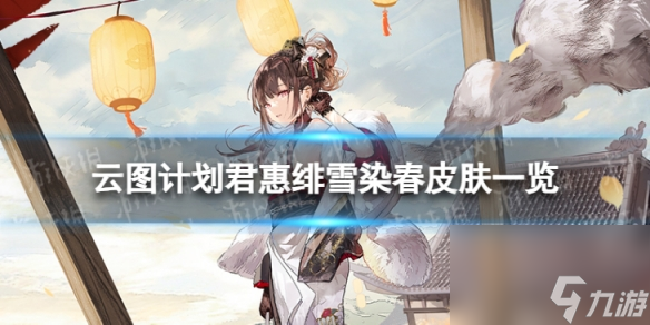 《云图计划》君惠绯雪染春怎么样 君惠绯雪染春皮肤一览