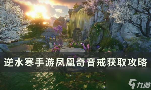 《逆水寒手游》凤凰奇音戒怎么获取 凤凰奇音戒获取攻略