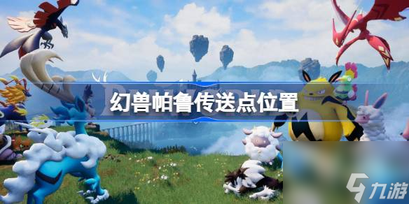 幻兽帕鲁传送点在哪 幻兽帕鲁传送点在哪里