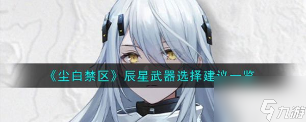 尘白禁区辰星武器怎么选择 尘白禁区辰星武器选择建议一览