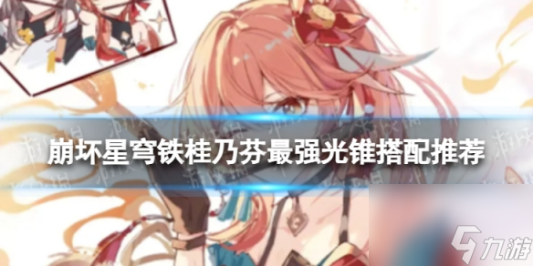崩壞星穹鐵桂乃芬最強光錐搭配推薦