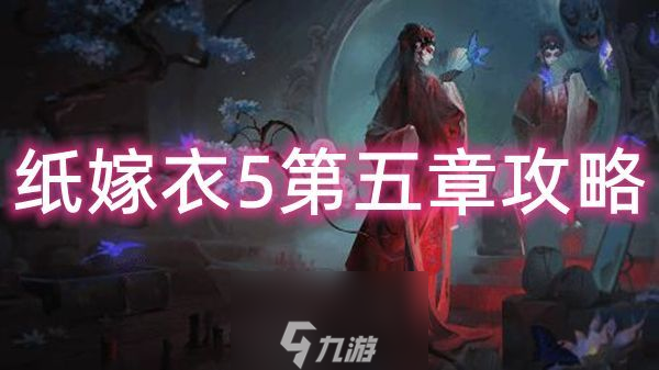 紙嫁衣5無間夢(mèng)境第五章攻略-無間夢(mèng)境第五章完整圖文攻略