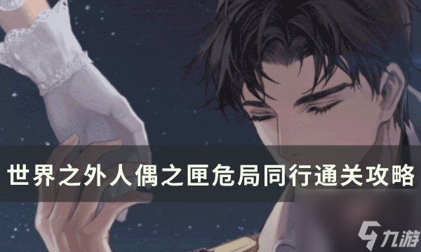 《世界之外》人偶之匣危局同行怎么过 人偶之匣危局同行通关攻略