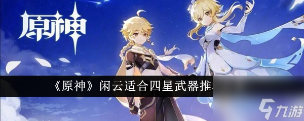 《原神》闲云适合四星武器推荐分享