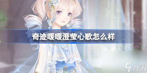 <a id='link_pop' class='keyword-tag' href='https://www.9game.cn/qjnn/'>奇迹暖暖</a>澄莹心歌怎么样,奇迹暖暖澄莹心歌套装介绍