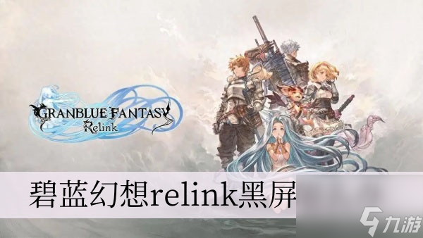 碧藍幻想relink黑屏怎么辦