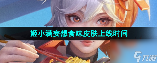 王者荣耀姬小满妄想食味新皮肤上线时间