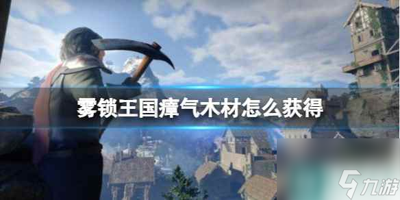 《雾锁王国》瘴气木材获得方法
